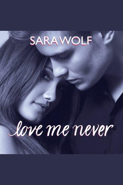 Love me never [electronic resource] / Sara Wolf.