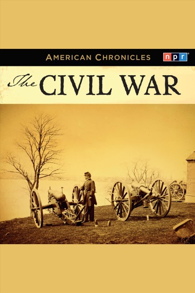 NPR American chronicles : the Civil War [electronic resource].