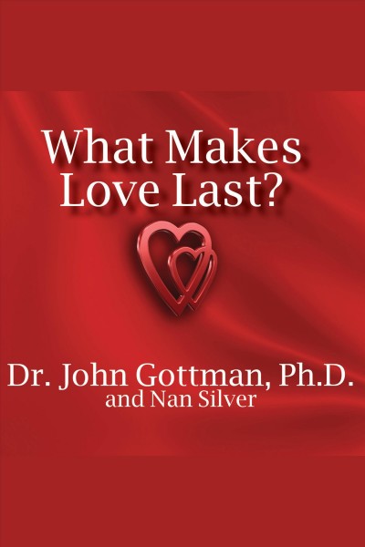 What makes love last? : how to build trust and avoid betrayal [electronic resource] / John M. Gottman and Nan Silver.