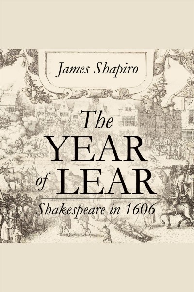 The year of Lear : Shakespeare in 1606 [electronic resource] / James Shapiro.