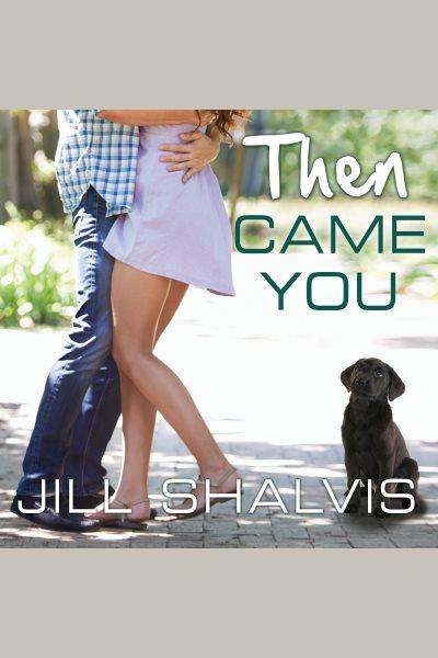 Then came you [electronic resource] / Jill Shalvis.