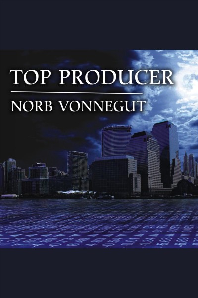 Top producer : a novel of dark money, greed, and friendship [electronic resource] / Norb Vonnegut.