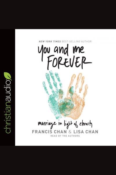 You and me forever : marriage in light of eternity [electronic resource] / Francis Chan & Lisa Chan.