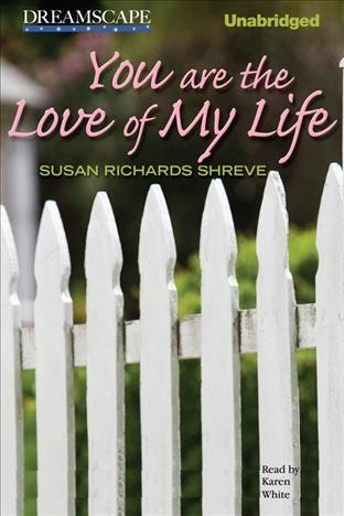 You are the love of my life [electronic resource] / Susan Richards Shreve.