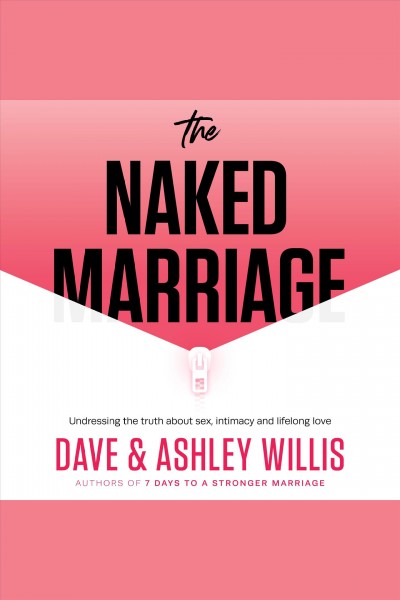 The naked marriage : undressing the truth about sex, intimacy and lifelong love [electronic resource] / Dave Willis, Ashley Willis.