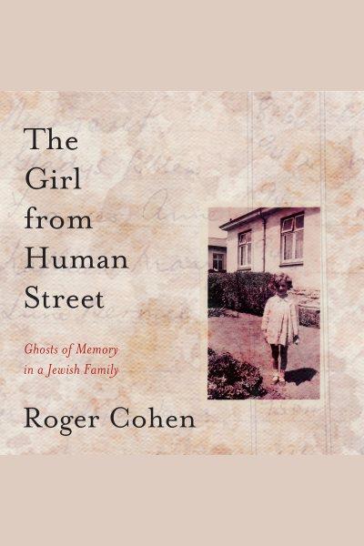 The girl from human street : ghosts of memory in a Jewish family [electronic resource] / Roger Cohen.