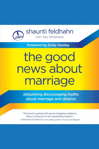 The good news about marriage : debunking discouraging myths about marriage and divorce [electronic resource].