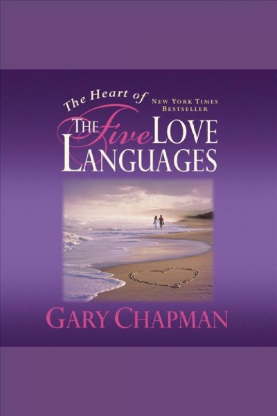 The heart of the five love languages [electronic resource] / Gary Chapman.