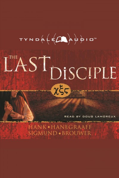 The last disciple [electronic resource] / Hank Hanegraaff, Sigmund Brouwer.