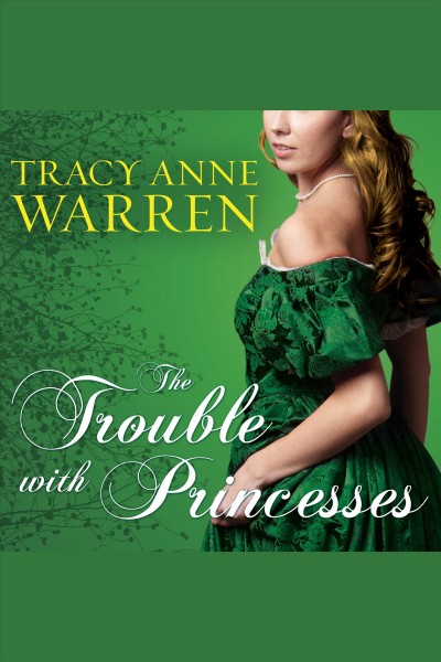 The trouble with princesses [electronic resource] / Tracy Anne Warren.
