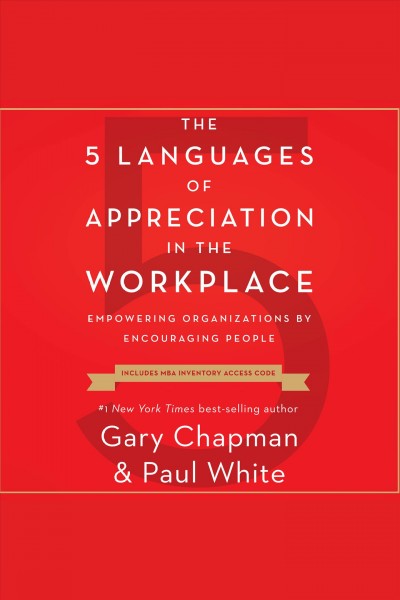 The 5 languages of appreciation in the workplace : [empowering organizations by encouraging people] [electronic resource] / Gary D. Chapman, Paul E. White.