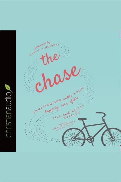 The chase : trusting God with your happily ever after [electronic resource] / Kelsey Kupecky and Kyle Kupecky.