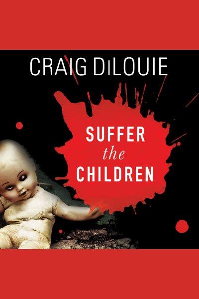 Suffer the children : a novel of terror [electronic resource] / Craig Dilouie.