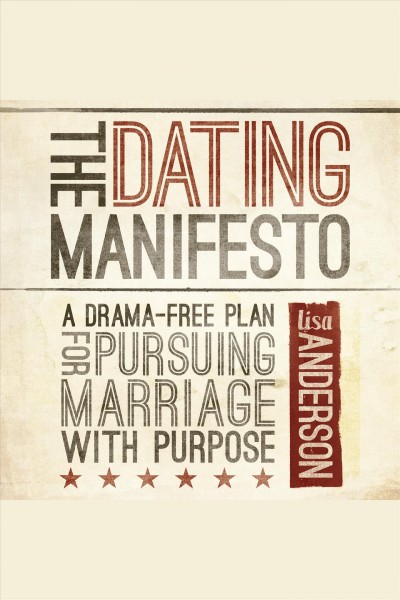 The dating manifesto : a drama-free plan for pursuing marriage with purpose [electronic resource] / Lisa Anderson.