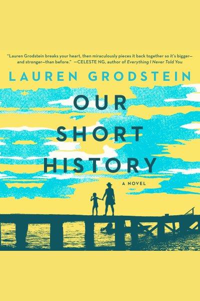 Our short history : a novel [electronic resource] / Lauren Grodstein.