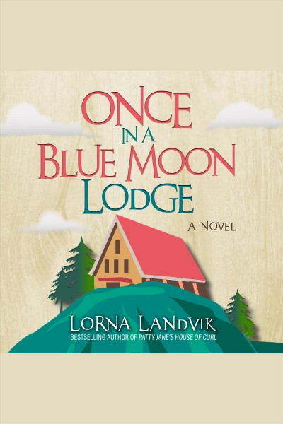 Once in a Blue Moon Lodge : a novel [electronic resource] / Lorna Landvik.