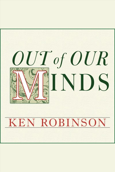 Out of our minds : learning to be creative [electronic resource] / Ken Robinson.