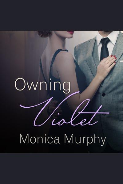 Owning Violet : a novel [electronic resource] / Monica Murphy.