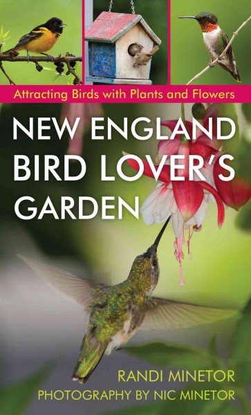 New England bird lover's garden : attracting birds with plants and flowers / Randi Minetor ; photographs by Nic Minetor.