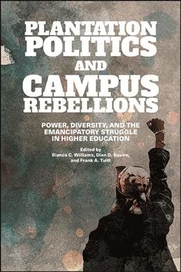 Plantation politics and campus rebellions : power, diversity, and the emancipatory struggle in higher education / Bianca C. Williams, Dian D. Squire, and Frank A. Tuitt.
