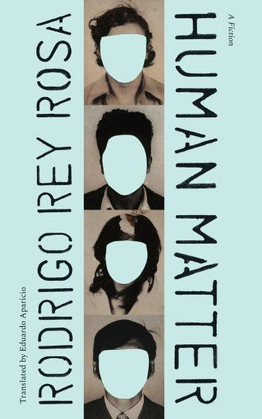Human matter / Rodrigo Rey Rosa ; translated by Eduardo Aparicio.