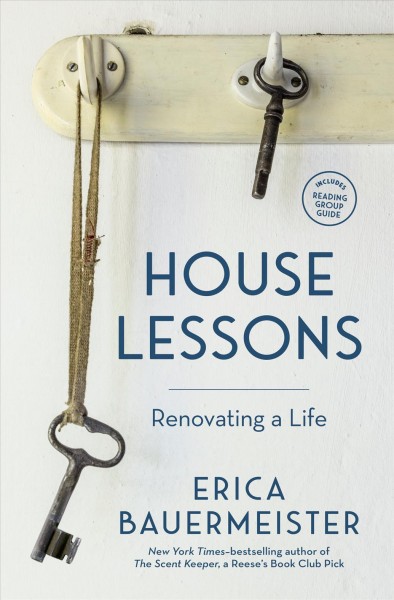 House lessons : renovating a life / Erica Bauermeister ; illustrations by Elizabeth Person.