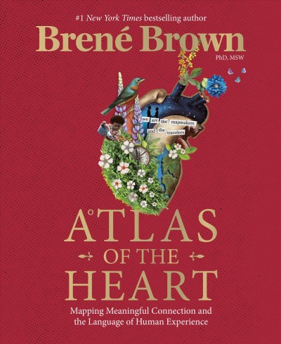 Atlas of the heart : mapping meaningful connection and the language of human experience / Brené Brown, PhD, MSW.