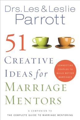 51 creative ideas for marriage mentors : connecting couples to build better marriages / Les & Leslie Parrott.