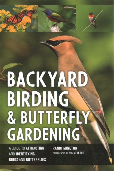 Backyard birding and butterfly gardening / Randi Minetor ; photographs by Nic Minetor.