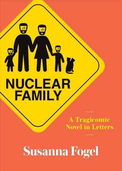 Nuclear family : a tragicomic novel in letters / Susanna Fogel.