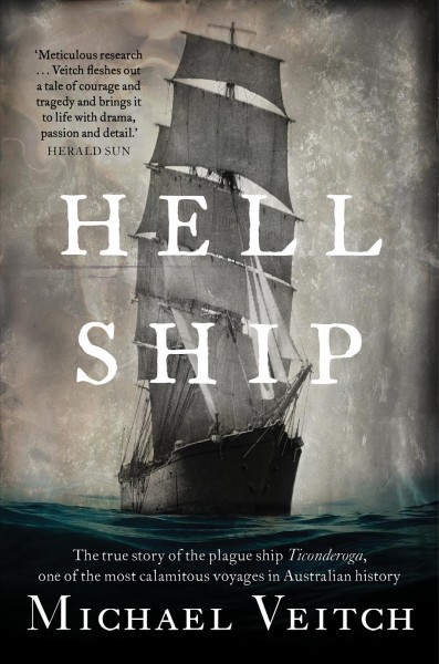 Hell Ship : the true story of the plague ship Ticonderoga, one of the most calamitous voyages in Australian history / Michael Veitch.
