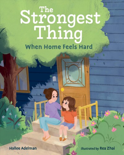 The strongest thing : when home feels hard / Hallee Adelman ; illustrated by Rea Zhai.