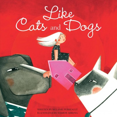 Like cats and dogs / written by Mélanie Perreault ; illustrated by Marion Arbona ; translated by Chantal Bilodeau.