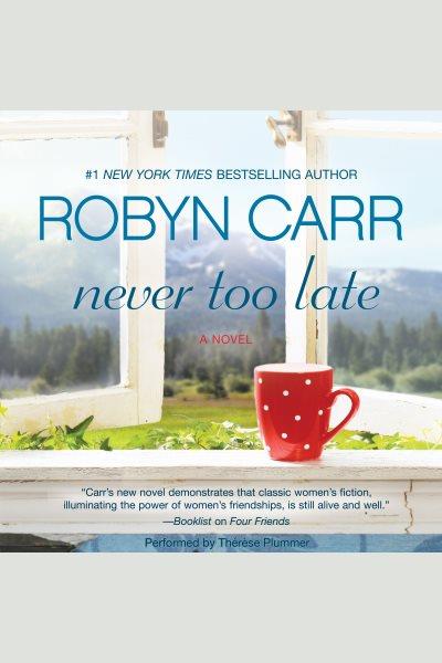 Never too late : a novel [electronic resource] / Robyn Carr.