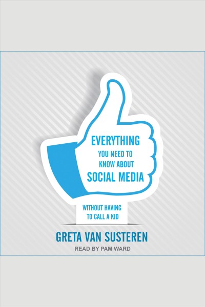 Everything you need to know about social media : without having to call a kid [electronic resource] / Greta Van Susteren.