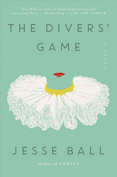 The divers' game : a novel [electronic resource] / Jesse Ball.