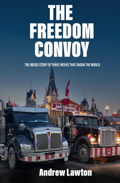 FREEDOM CONVOY;THE INSIDE STORY OF THREE WEEKS THAT SHOOK THE WORLD [electronic resource].