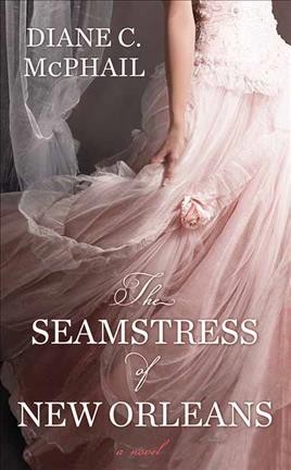 The seamstress of New Orleans : a novel / Diane C. McPhail.
