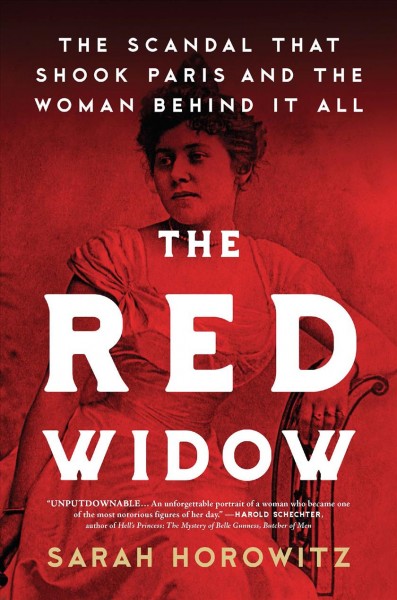 The red widow : the scandal that shook Paris and the woman behind it all [electronic resource] / Sarah Horowitz.
