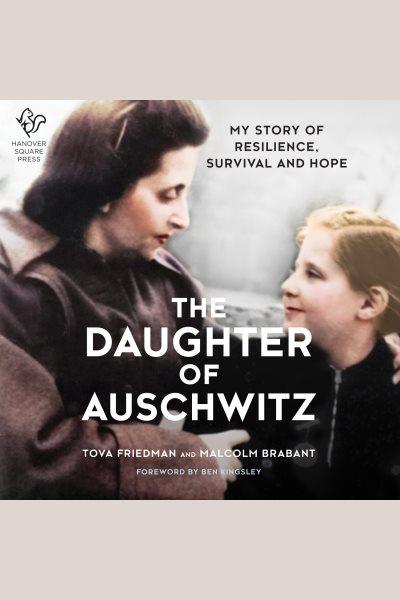 The daughter of Auschwitz : my story of resilience, survival and hope [electronic resource].