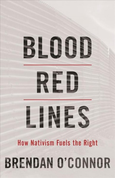 Blood red lines : how nativism fuels the Right / Brendan O'Connor.