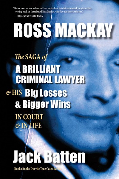 ROSS MACKAY [electronic resource] : the saga of a brilliant criminal lawyer's big losses and bigger wins in court ... and in life.