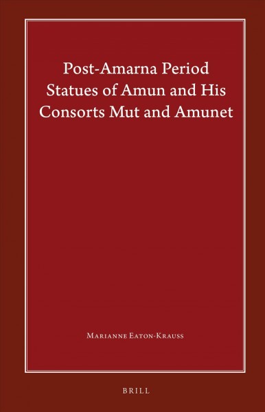 Post-Amarna period statues of Amun and his consorts Mut and Amunet / by Marianne Eaton-Krauss.