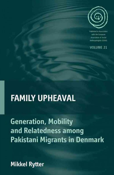 Family upheaval : generation, mobility and relatedness among Pakistani migrants in Denmark / Mikkel Rytter.
