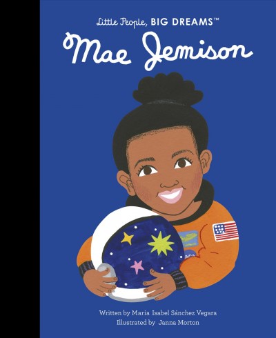 Mae Jemison / written by Maria Isabel Sánchez Vegara ; illustrated by Janna Morton.