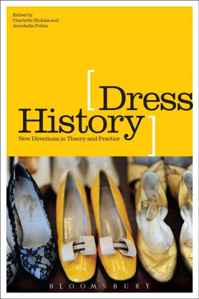 Dress history : new directions in theory and practice / edited by Charlotte Nicklas and Annebella Pollen.