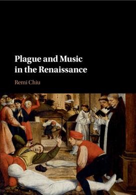 Plague and music in the Renaissance / Remi Chiu.