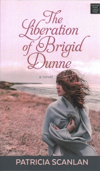 The liberation of Brigid Dunne : a novel / Patricia Scanlan.