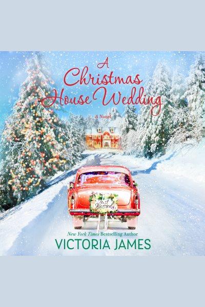 A Christmas house wedding : a novel [electronic resource] / Victoria James.