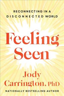 Feeling seen : reconnecting in a disconnected world / Jody Carrington, PhD.